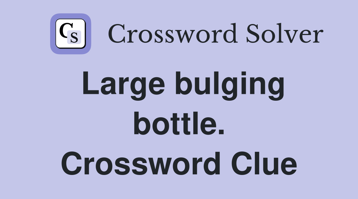 Large bulging bottle. Crossword Clue