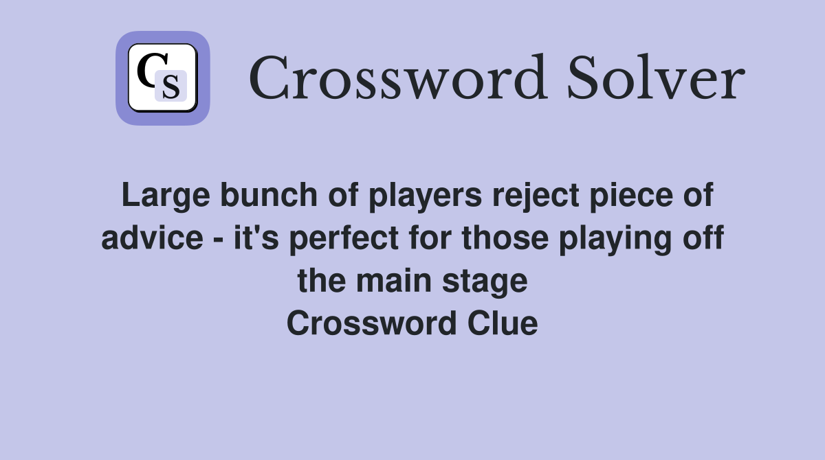 Large bunch of players reject piece of advice - it's perfect for those playing off the main stage Crossword Clue