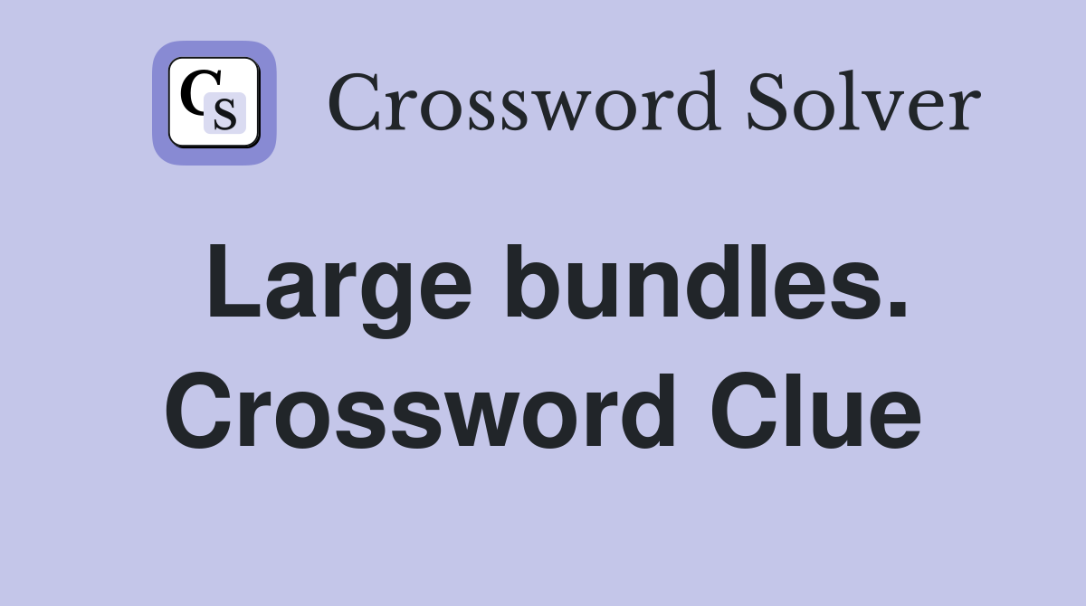 Large bundles. Crossword Clue
