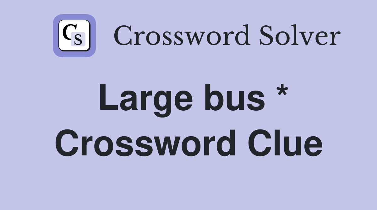Large bus * Crossword Clue