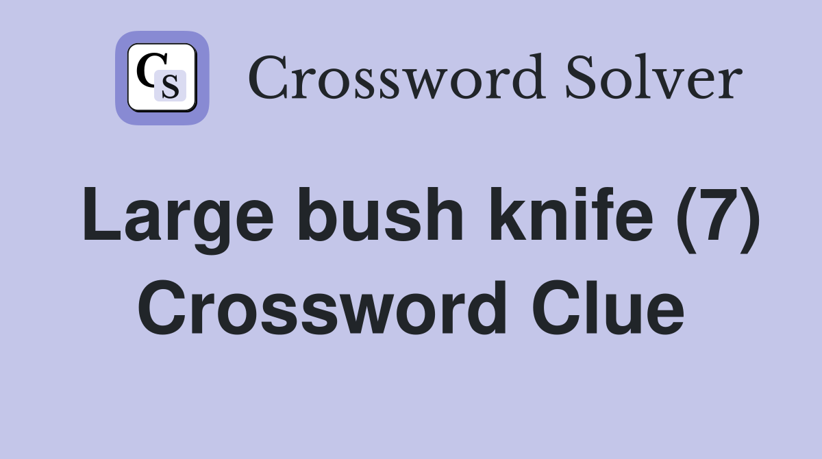 Large bush knife (7) Crossword Clue