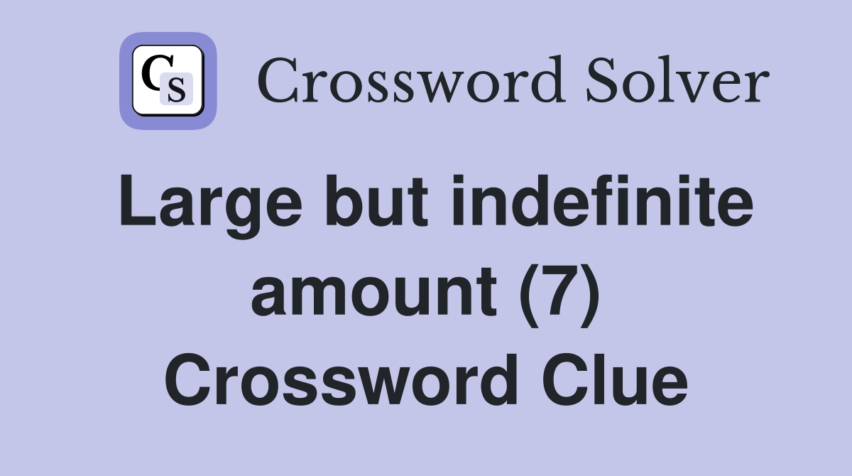 Large but indefinite amount (7) Crossword Clue