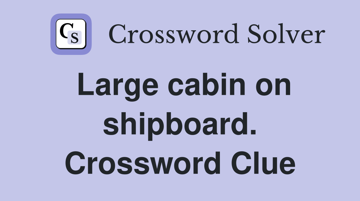 Large cabin on shipboard. Crossword Clue