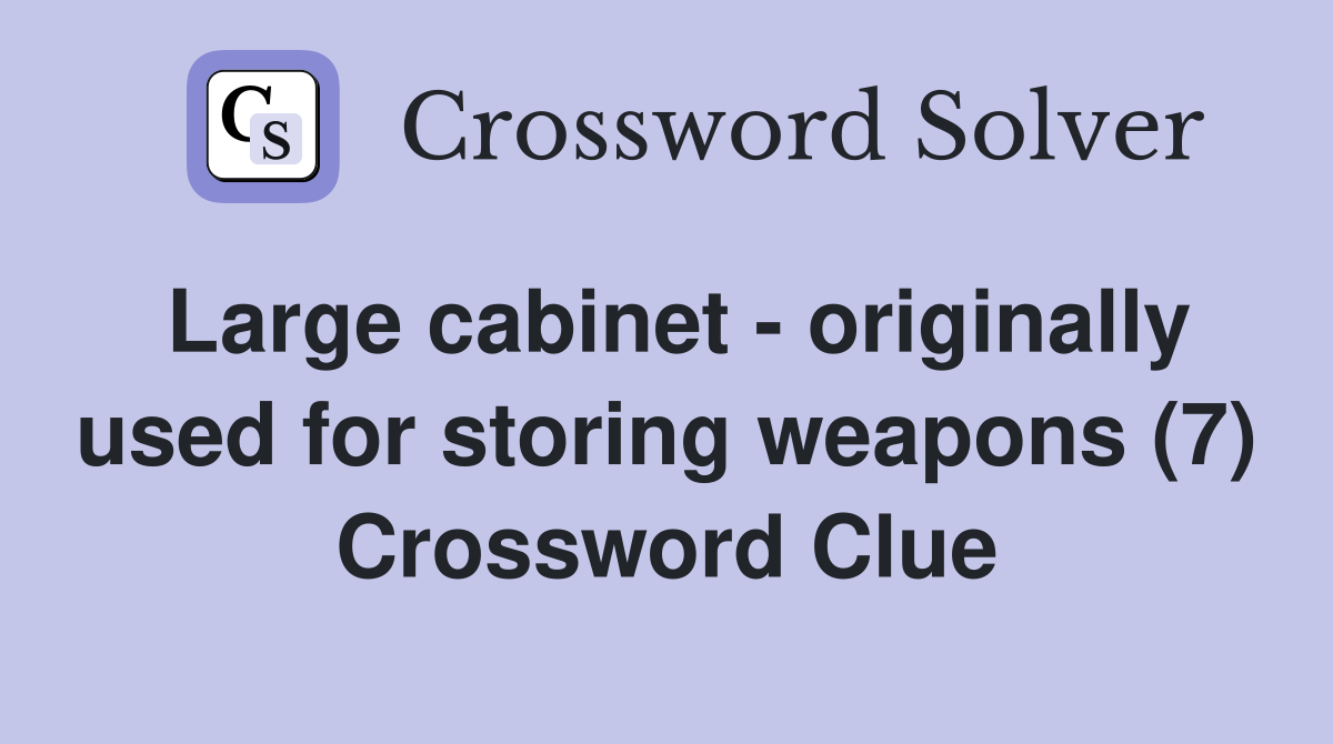Large cabinet - originally used for storing weapons (7) Crossword Clue
