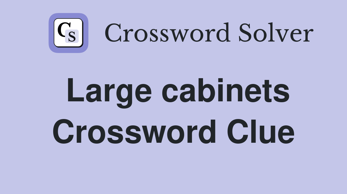 Large cabinets Crossword Clue