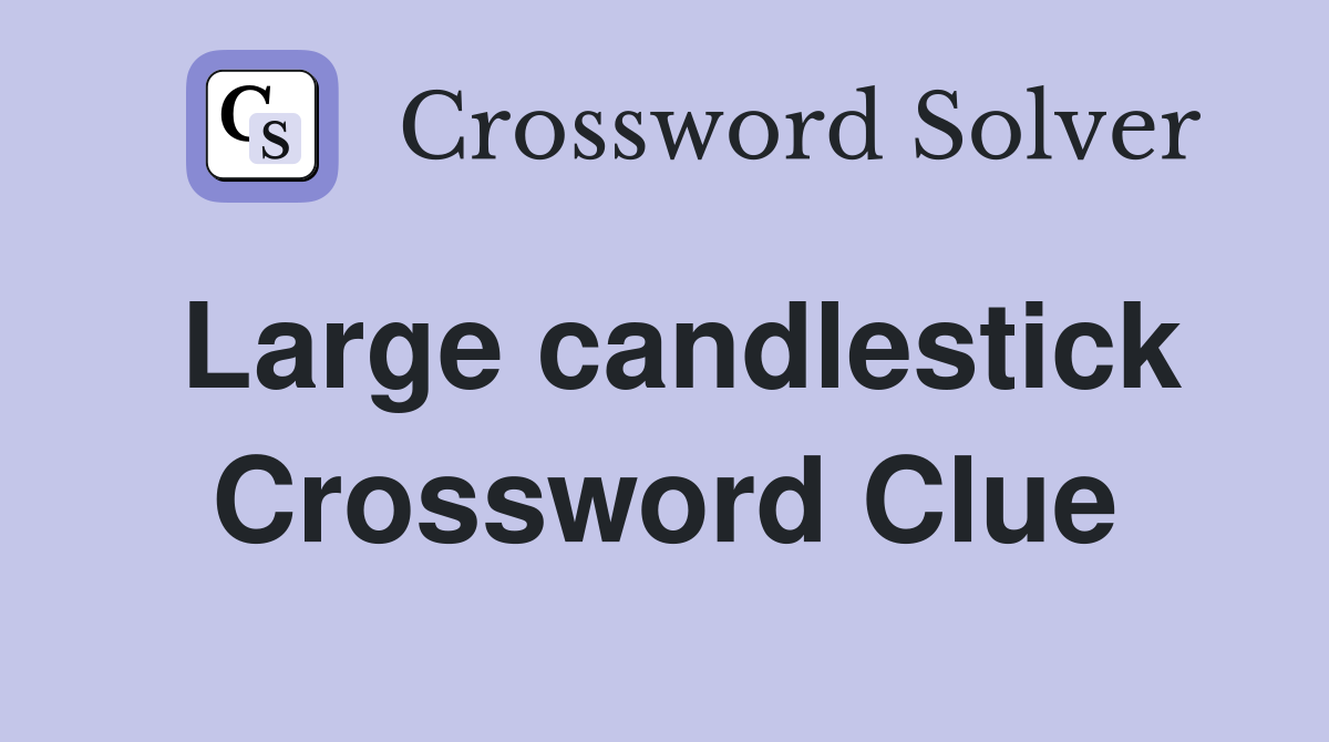 Large candlestick Crossword Clue