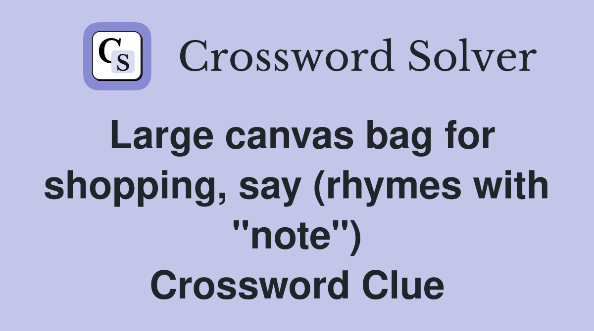 Large canvas bag for shopping, say (rhymes with "note") Crossword Clue