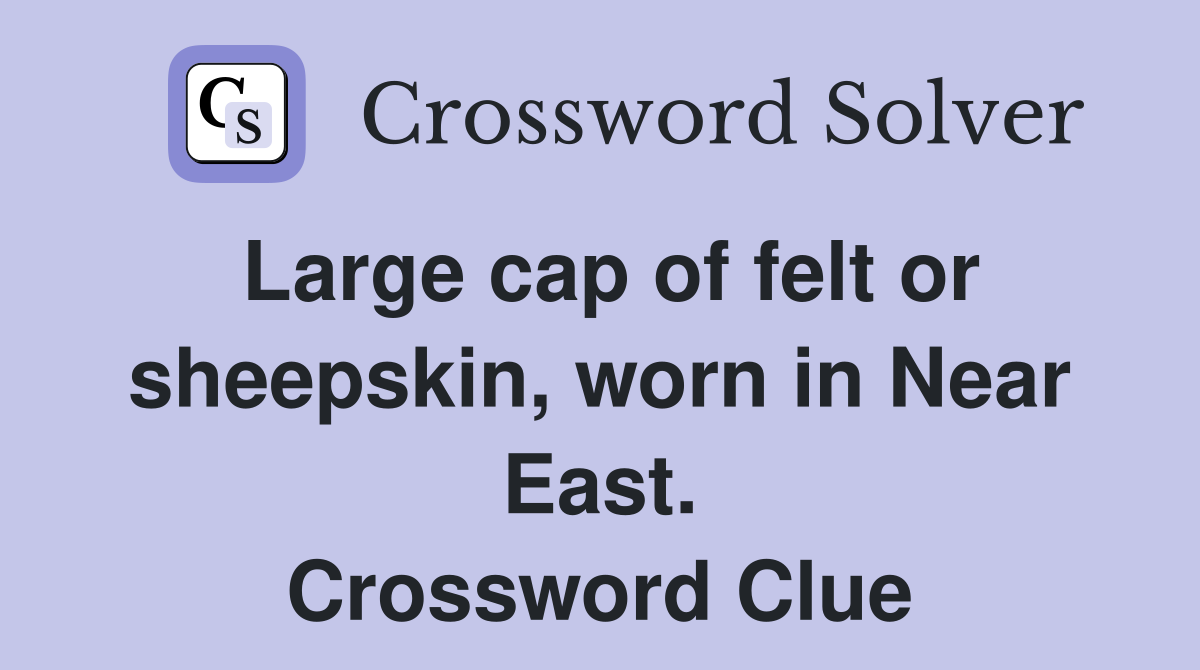 Large cap of felt or sheepskin, worn in Near East. Crossword Clue