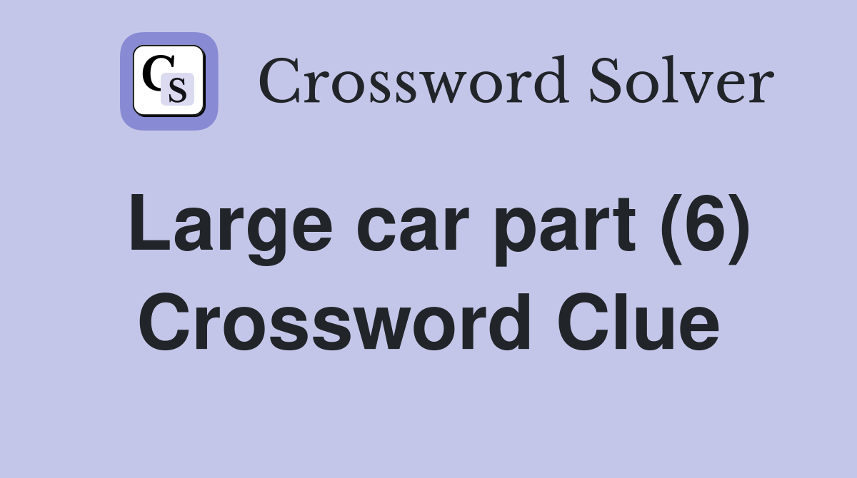 Large car part (6) Crossword Clue
