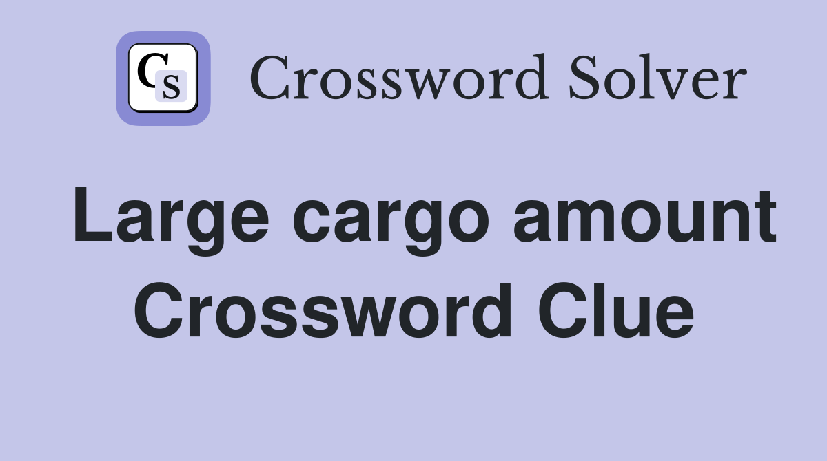 Large cargo amount Crossword Clue