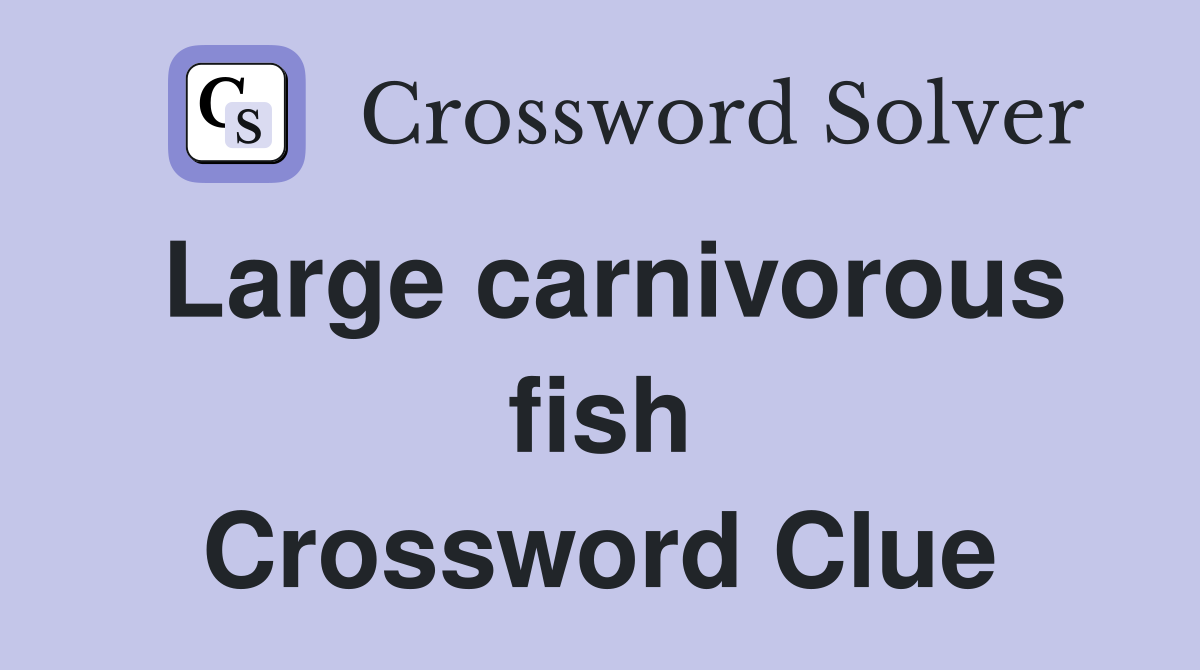 Large carnivorous fish Crossword Clue