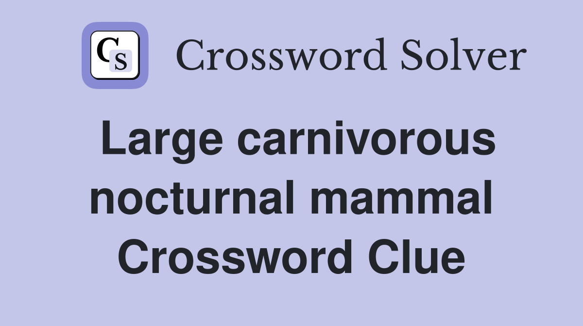 Large carnivorous nocturnal mammal Crossword Clue