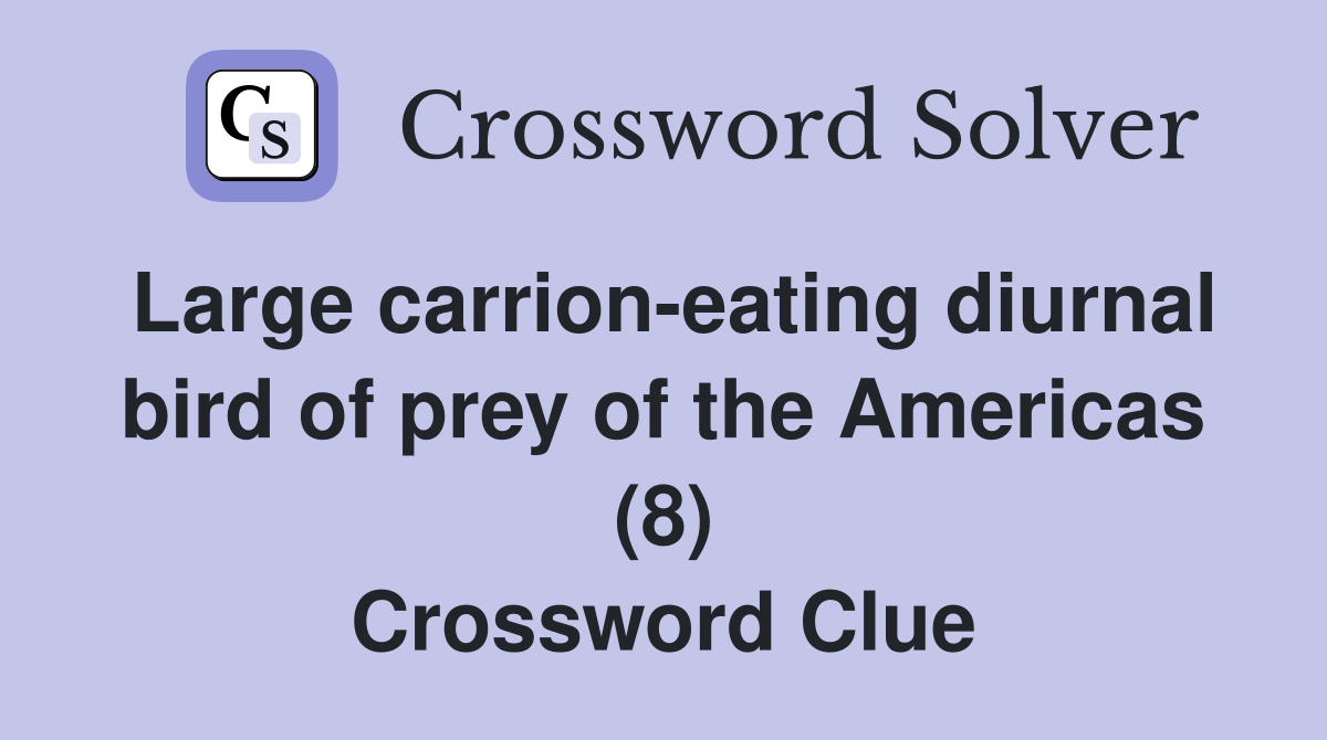 Large carrion-eating diurnal bird of prey of the Americas (8) Crossword Clue