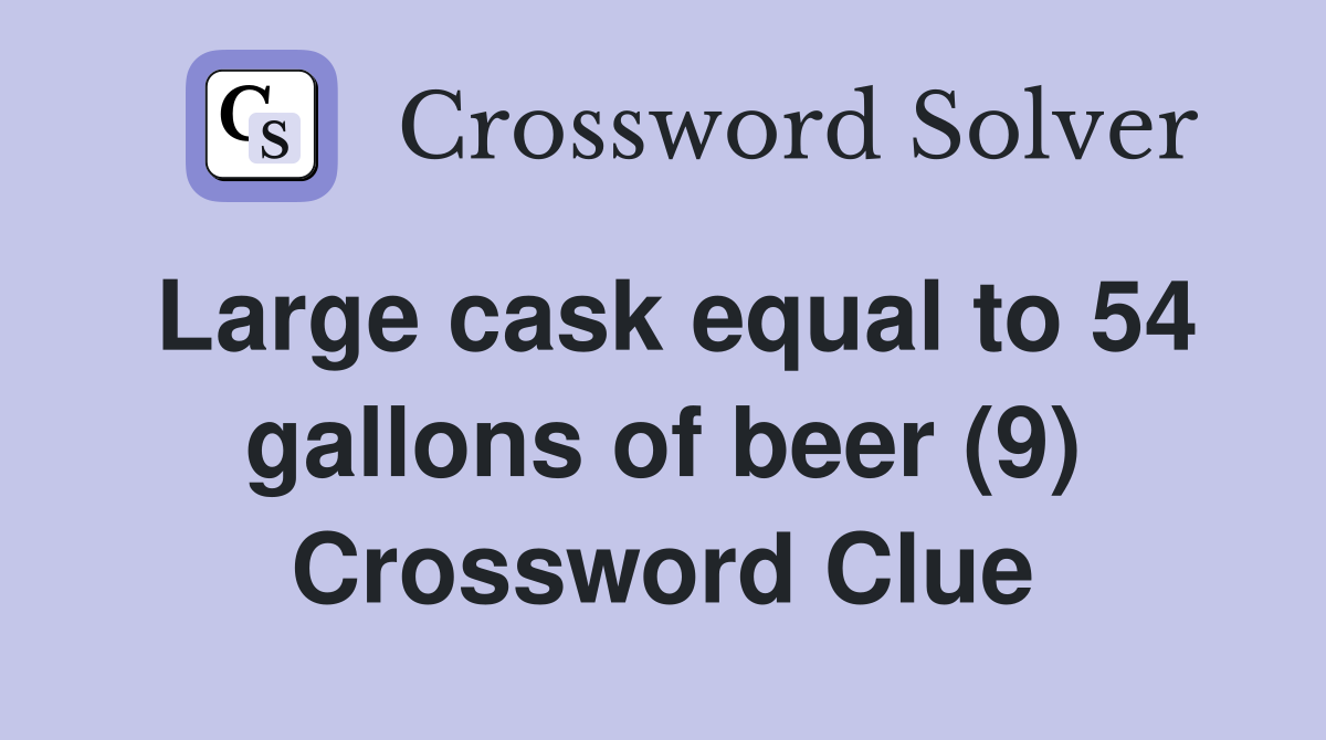 Large cask equal to 54 gallons of beer (9) Crossword Clue