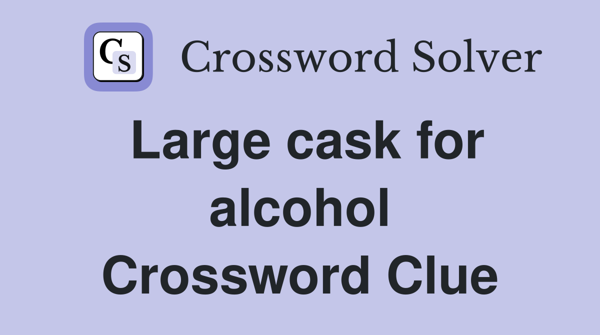 Large cask for alcohol Crossword Clue