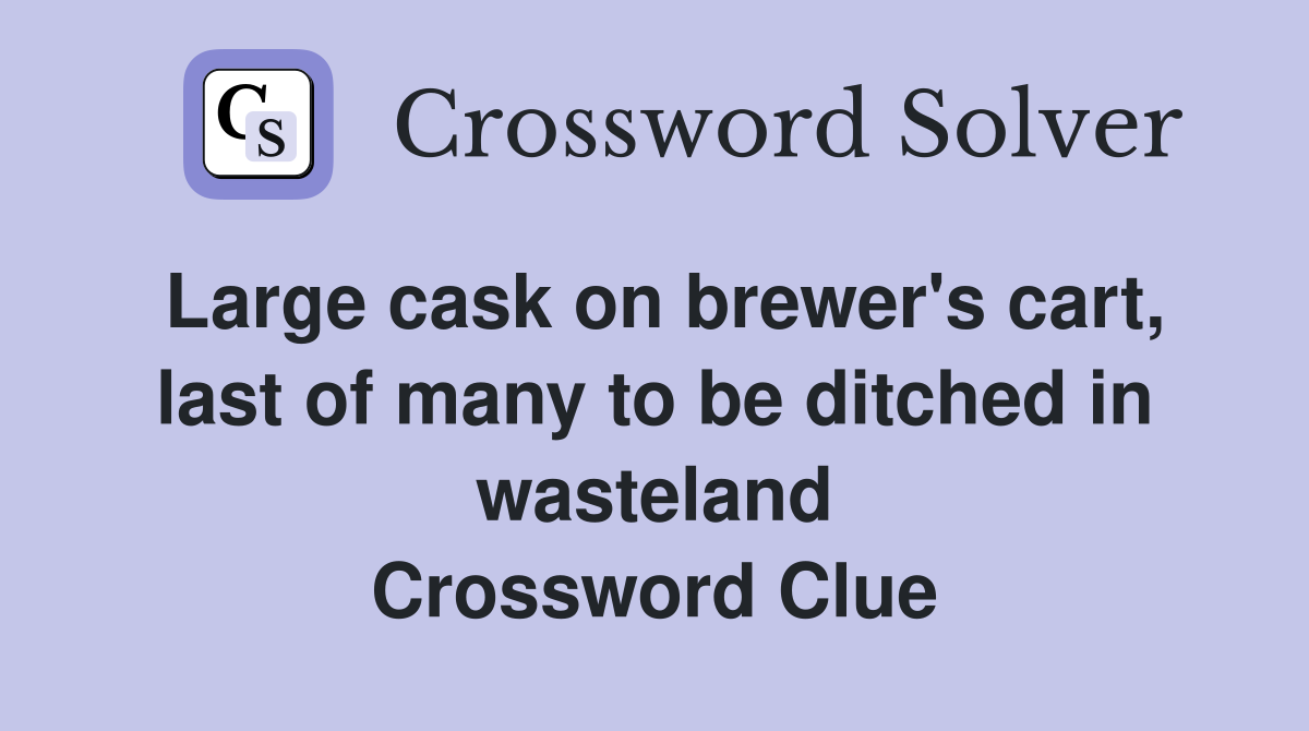 Large cask on brewer's cart, last of many to be ditched in wasteland Crossword Clue