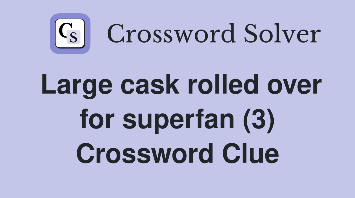 Large cask rolled over for superfan (3) Crossword Clue