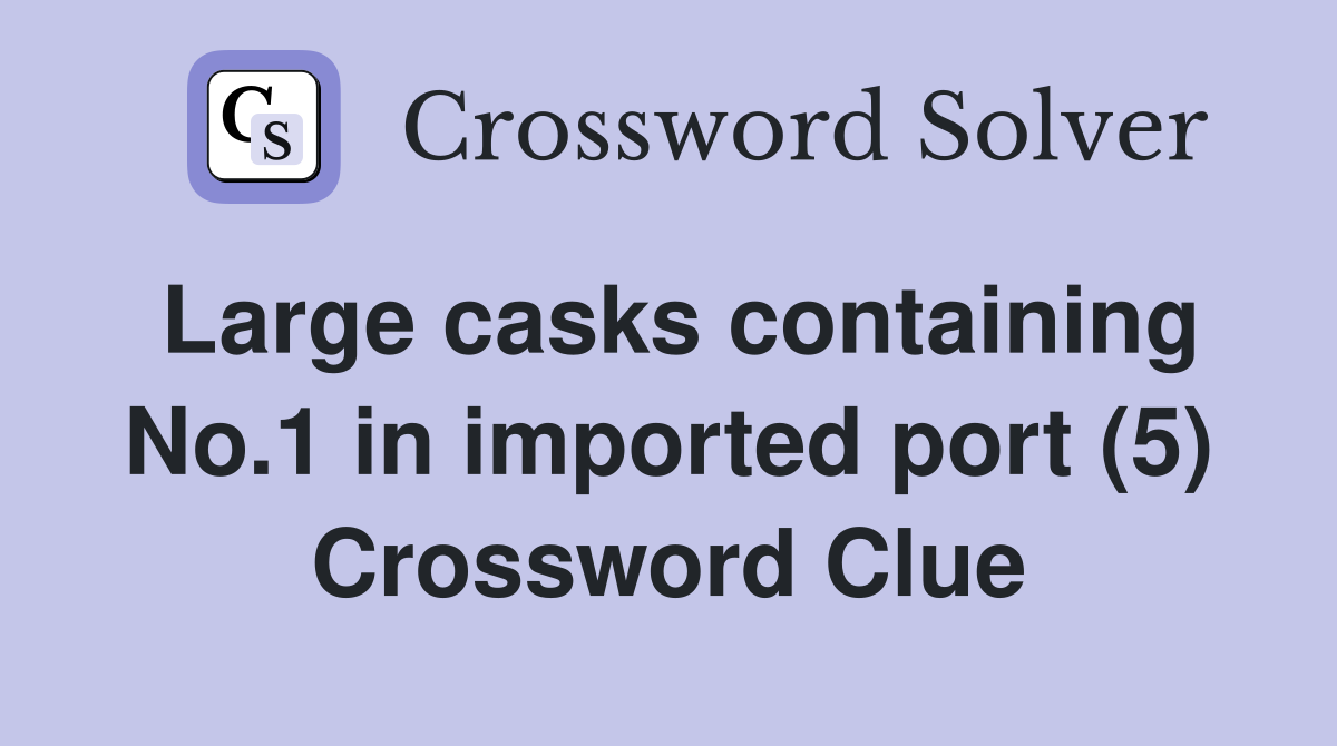 Large casks containing No.1 in imported port (5) Crossword Clue
