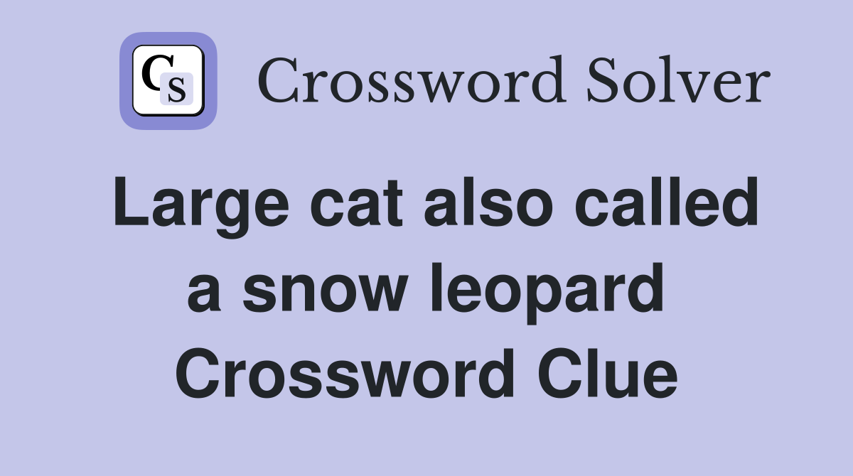 Large cat also called a snow leopard Crossword Clue