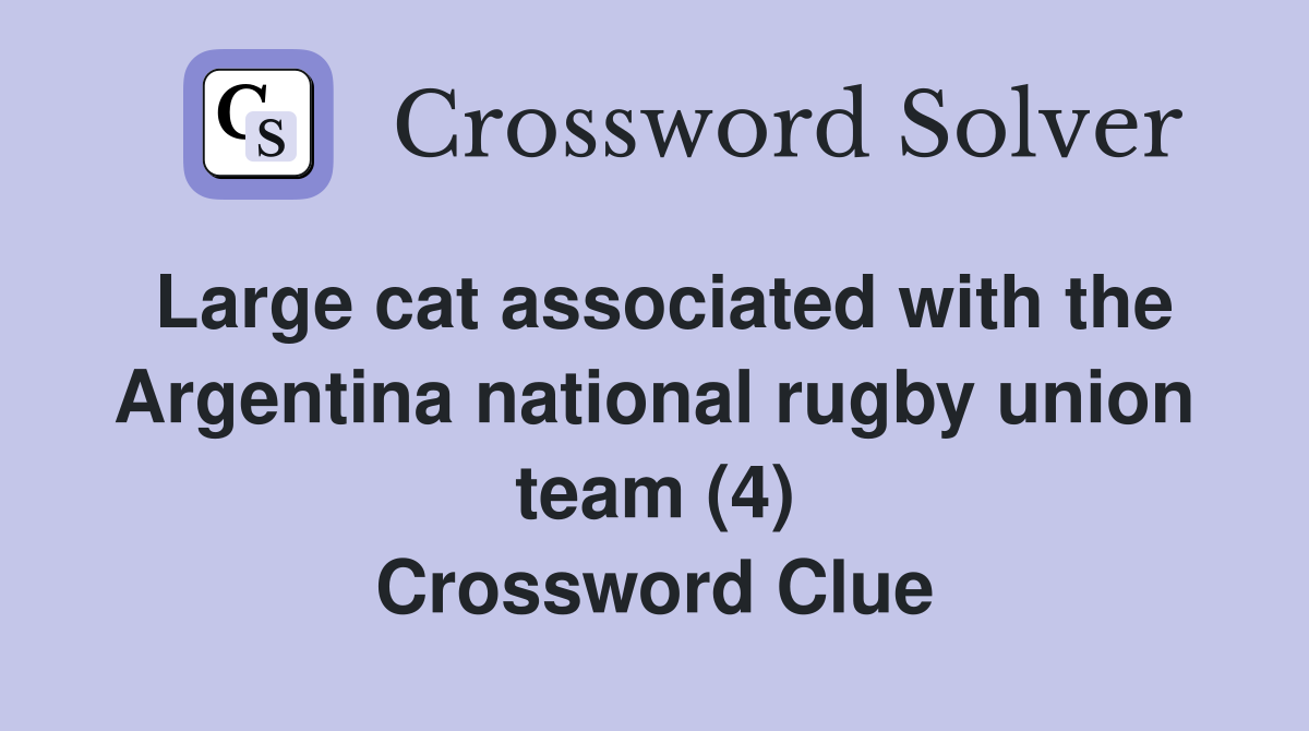 Large cat associated with the Argentina national rugby union team (4) Crossword Clue