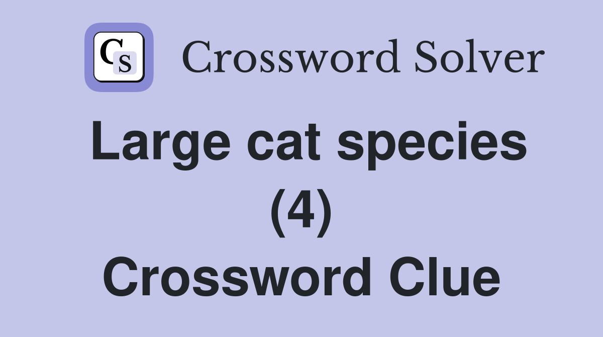 Large cat species (4) Crossword Clue