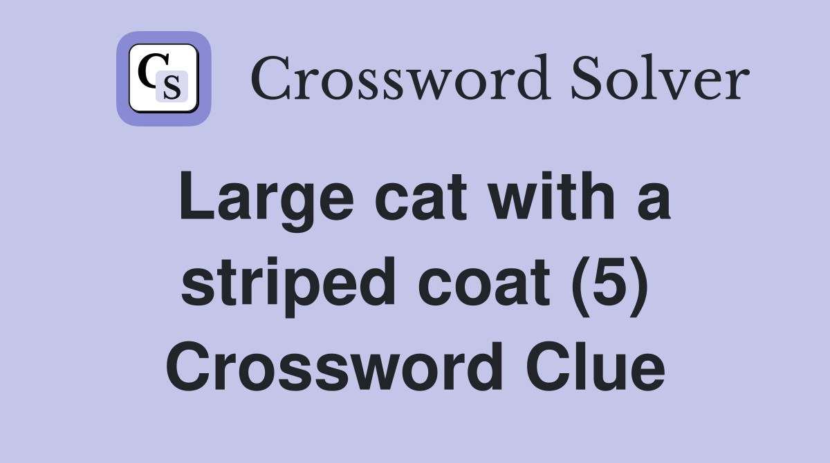 Large cat with a striped coat (5) Crossword Clue