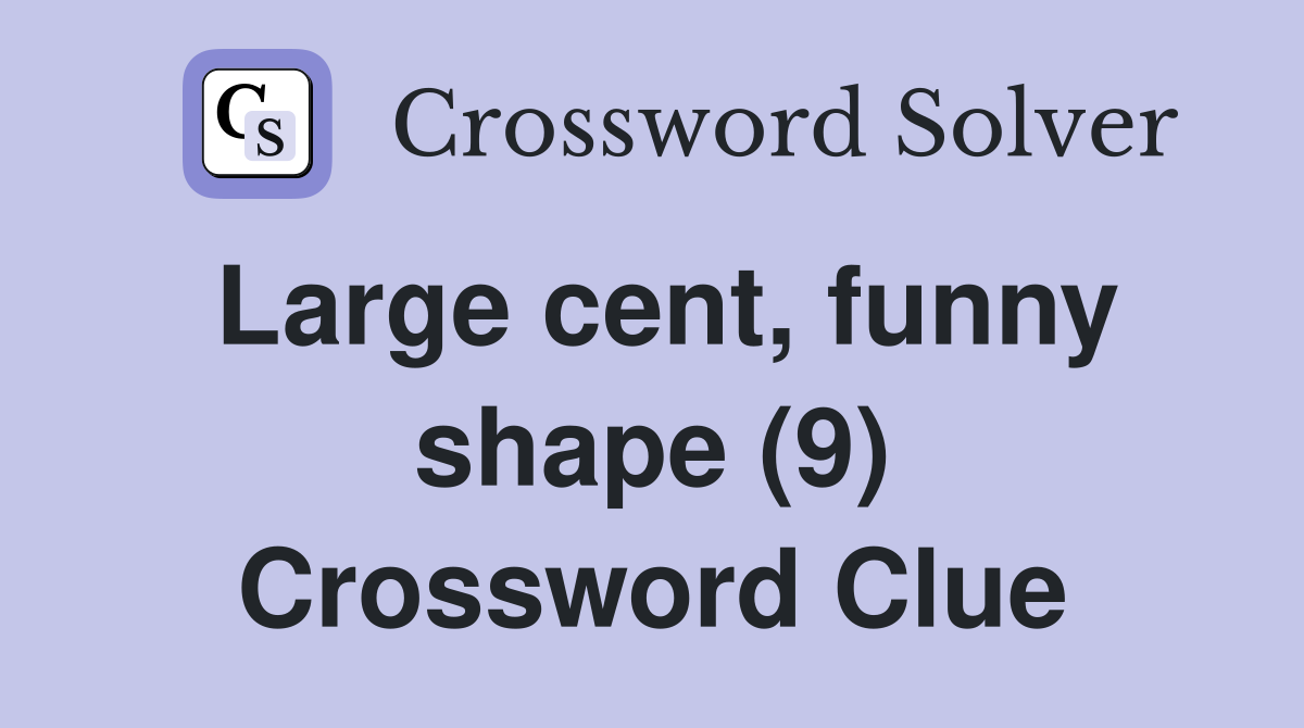 Large cent, funny shape (9) Crossword Clue