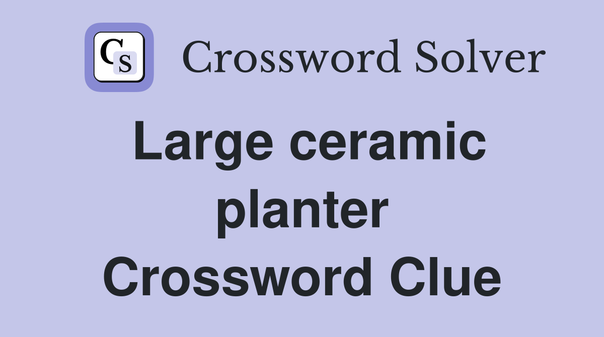 Large ceramic planter Crossword Clue