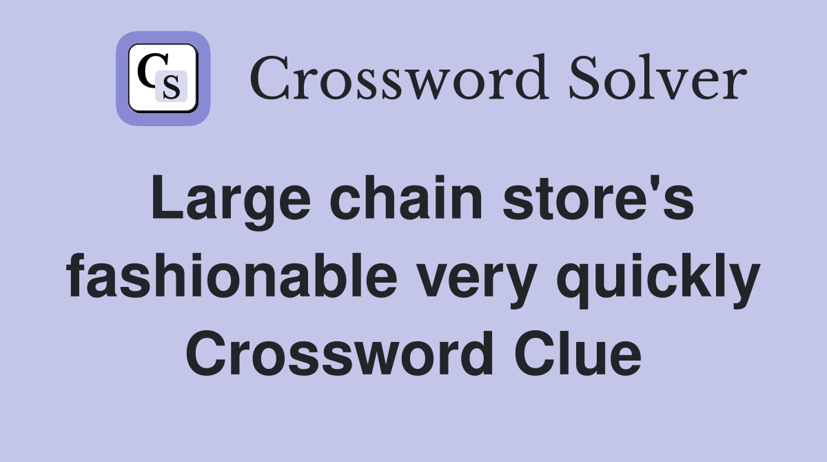 Large chain store's fashionable very quickly Crossword Clue