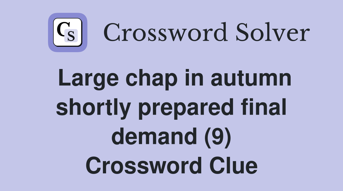Large chap in autumn shortly prepared final demand (9) Crossword Clue