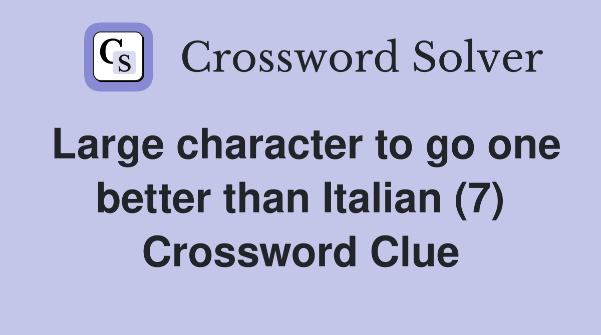 Large character to go one better than Italian (7) Crossword Clue
