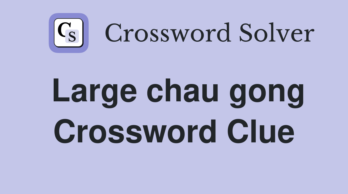 Large chau gong Crossword Clue