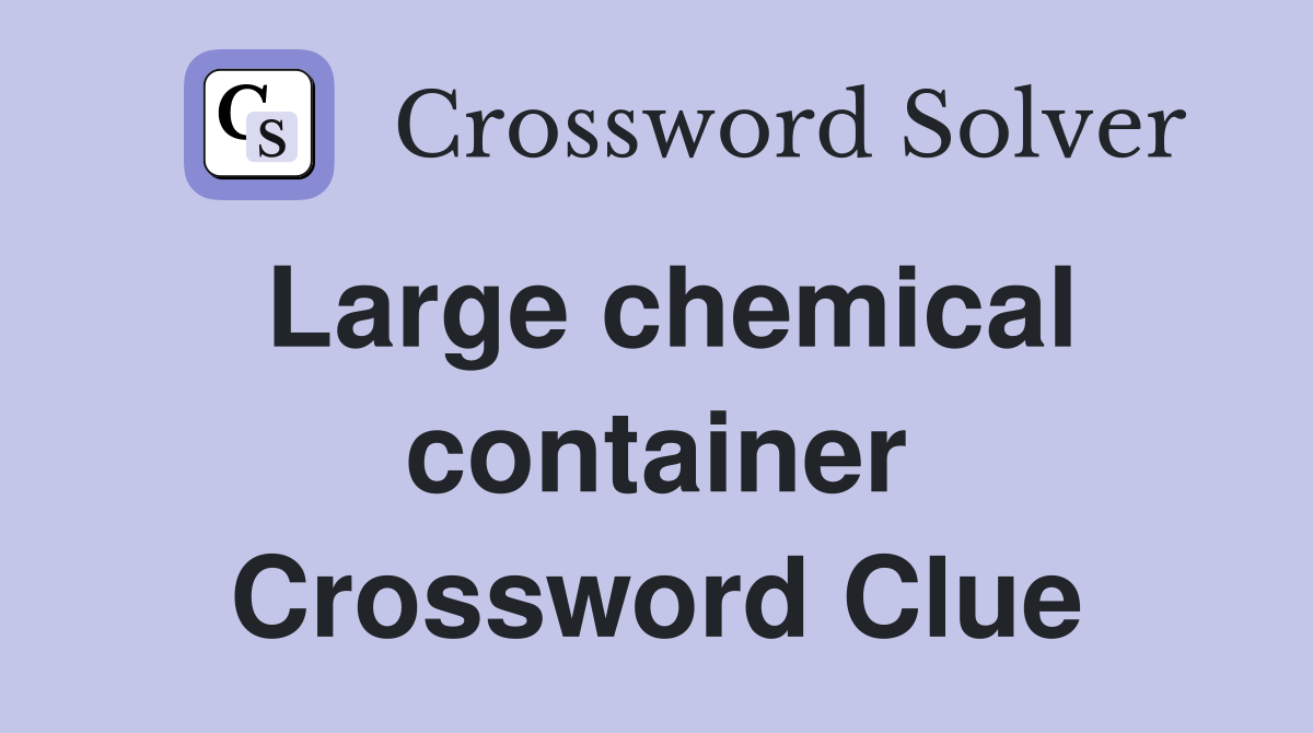 Large chemical container Crossword Clue