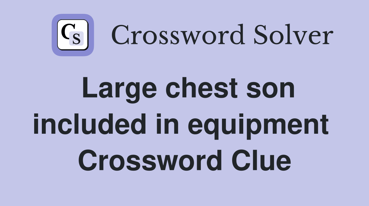 Large chest son included in equipment  Crossword Clue