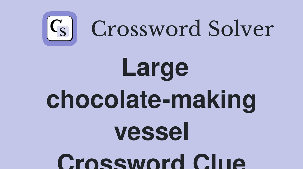 Large chocolate-making vessel Crossword Clue