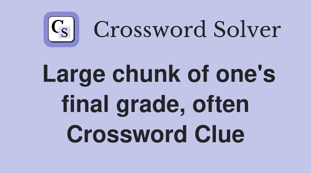 Large chunk of one's final grade, often Crossword Clue