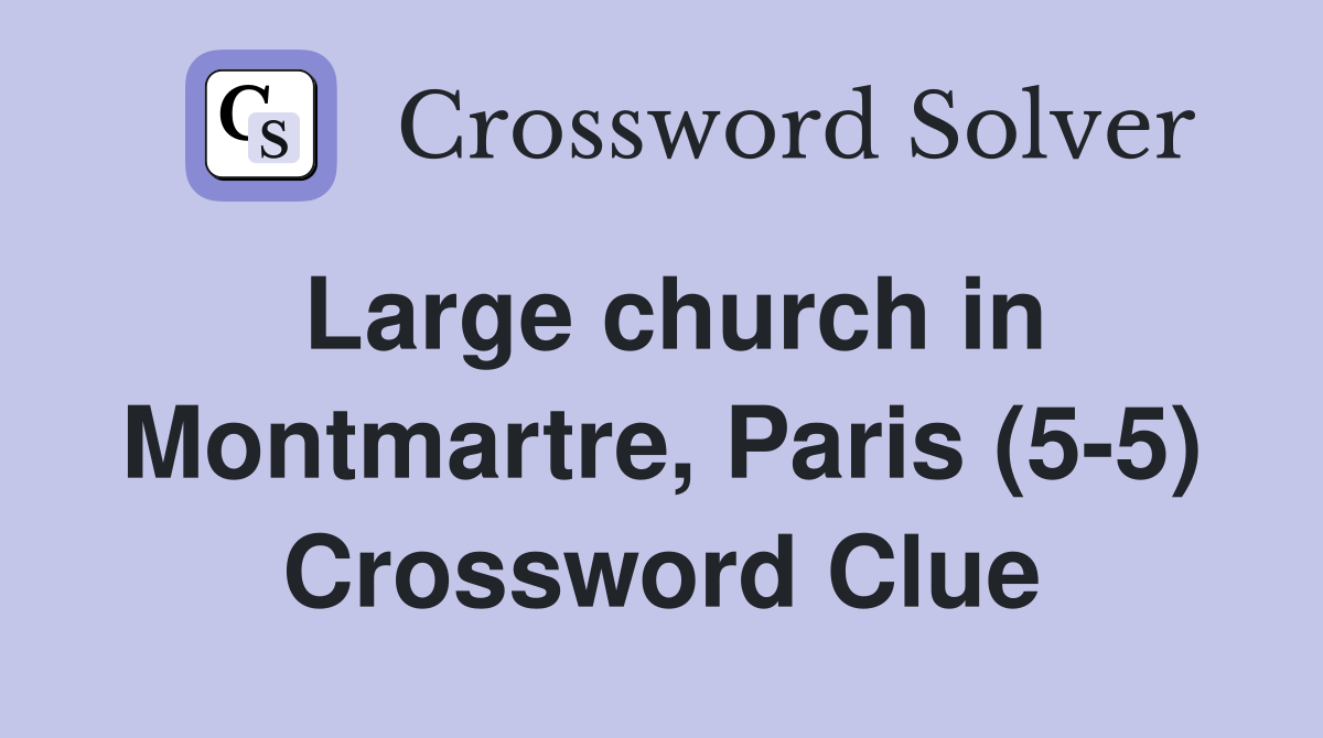 Large church in Montmartre, Paris (5-5) Crossword Clue