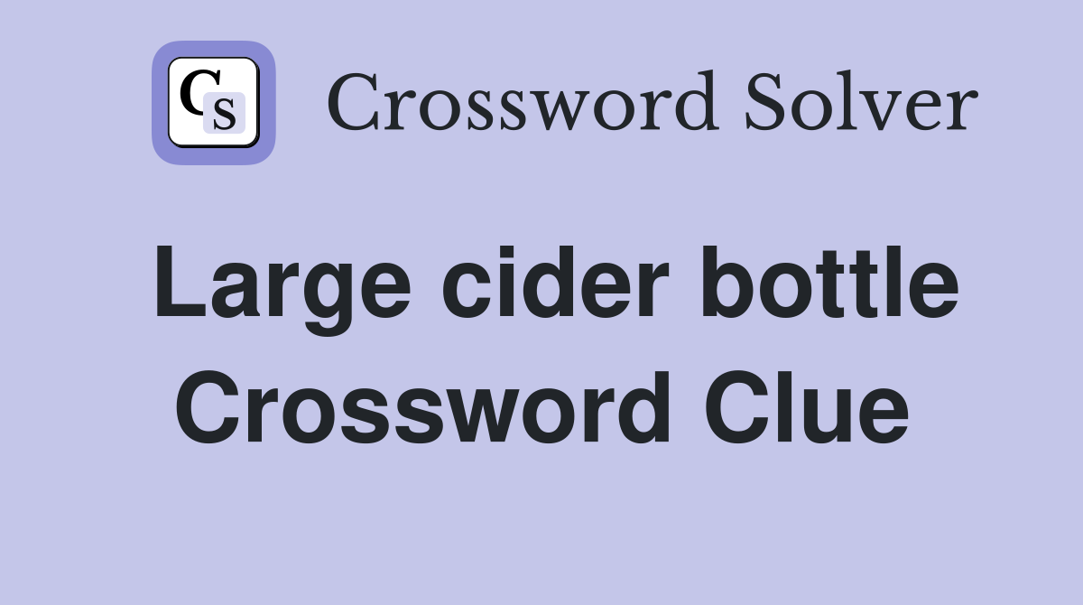 Large cider bottle Crossword Clue
