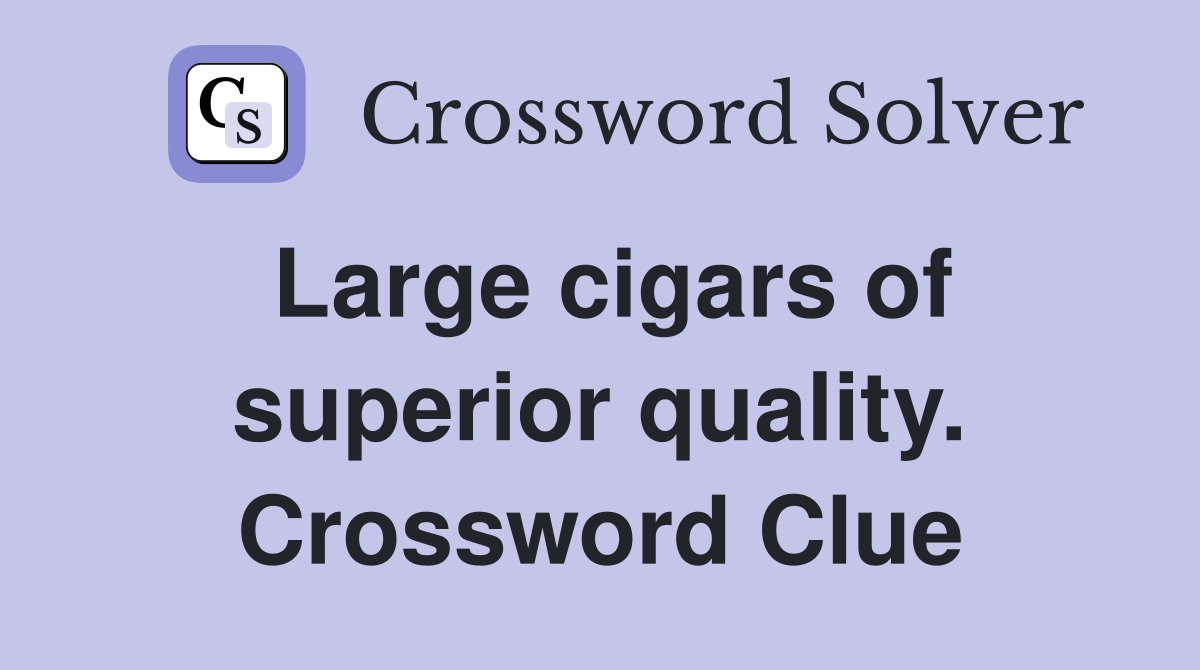 Large cigars of superior quality. Crossword Clue