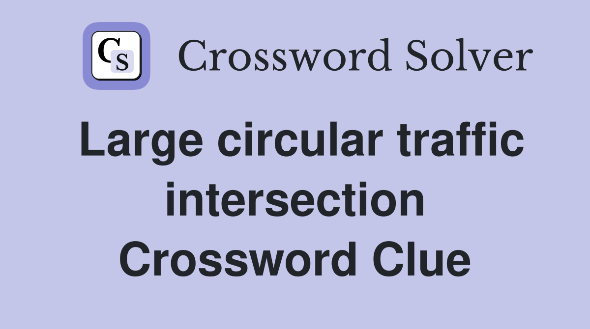 Large circular traffic intersection Crossword Clue