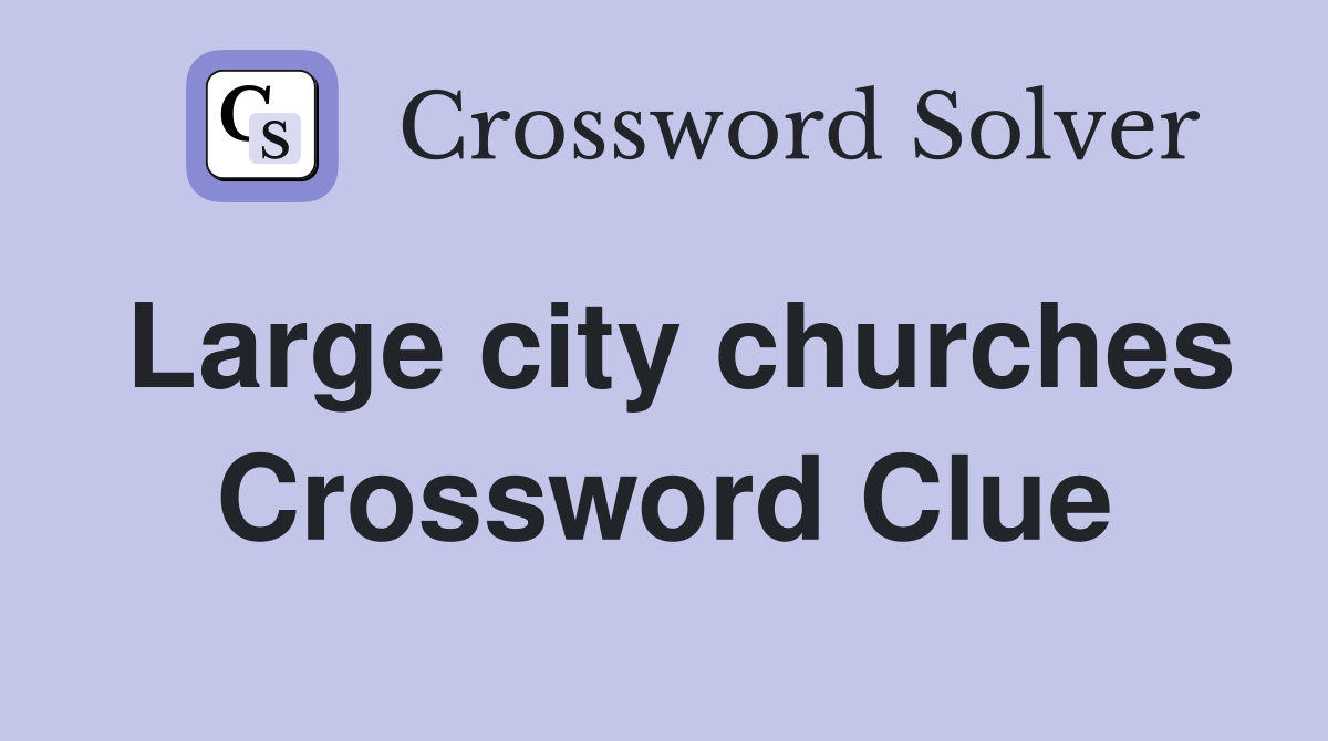 Large city churches Crossword Clue