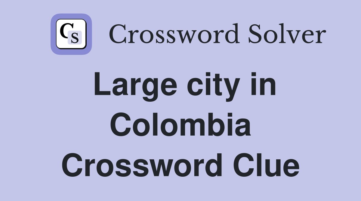 Large city in Colombia Crossword Clue