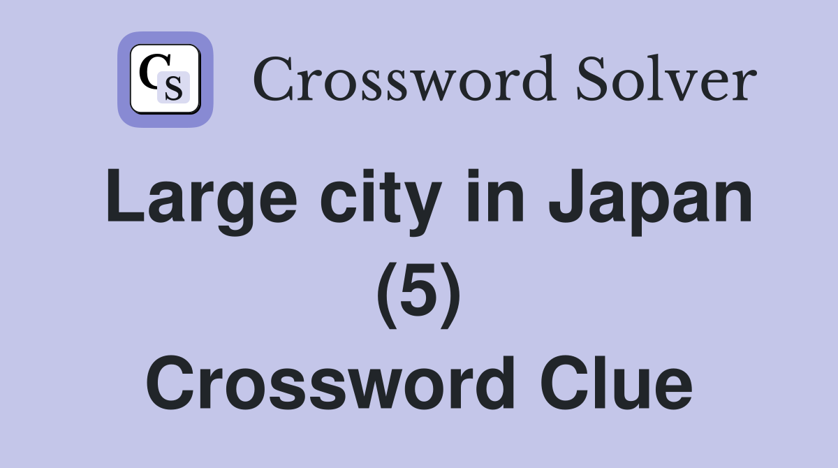 Large city in Japan (5) Crossword Clue