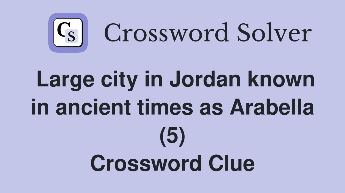Large city in Jordan known in ancient times as Arabella (5) Crossword Clue