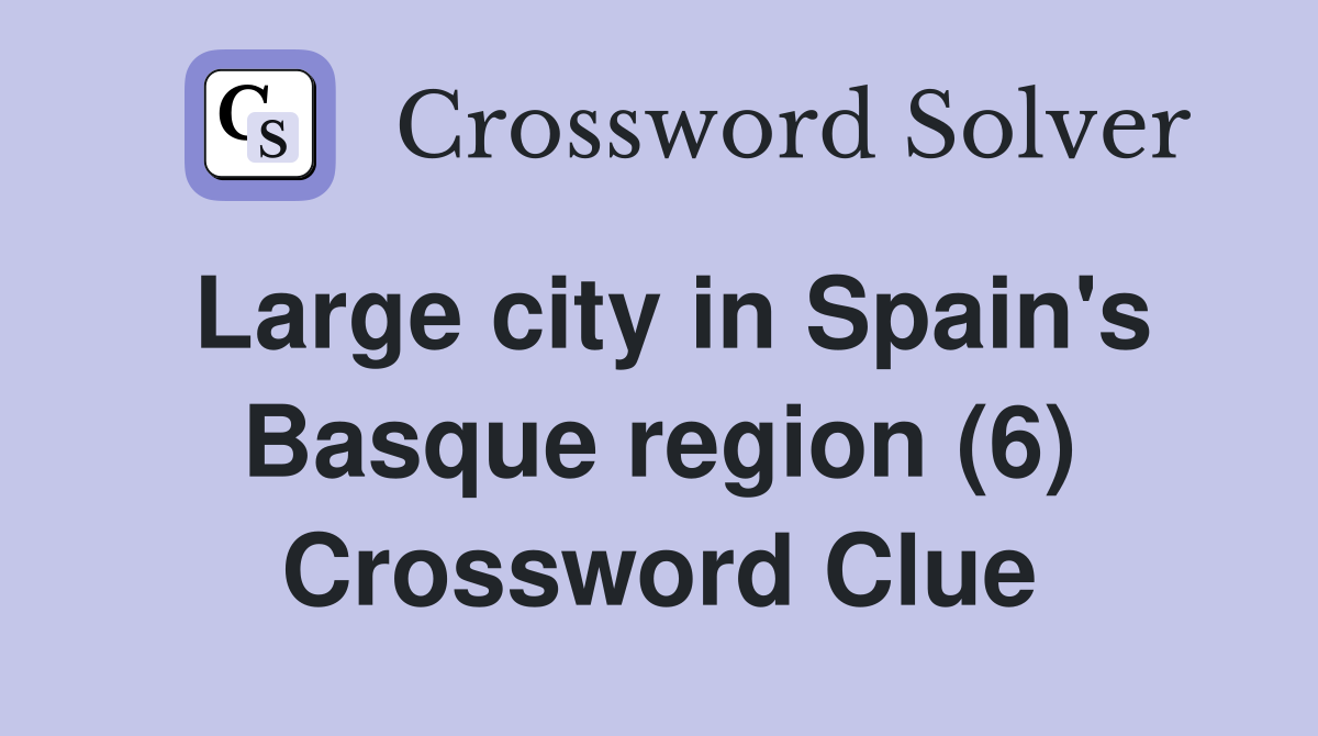 Large city in Spain's Basque region (6) Crossword Clue
