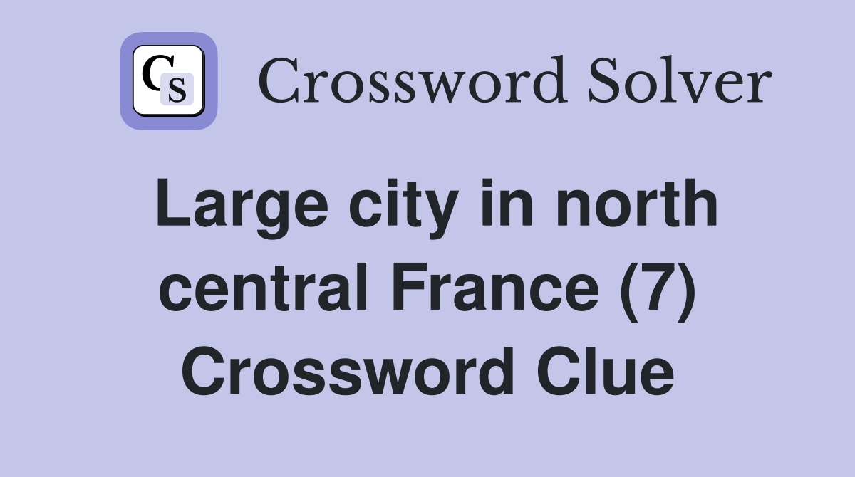 Large city in north central France (7) Crossword Clue
