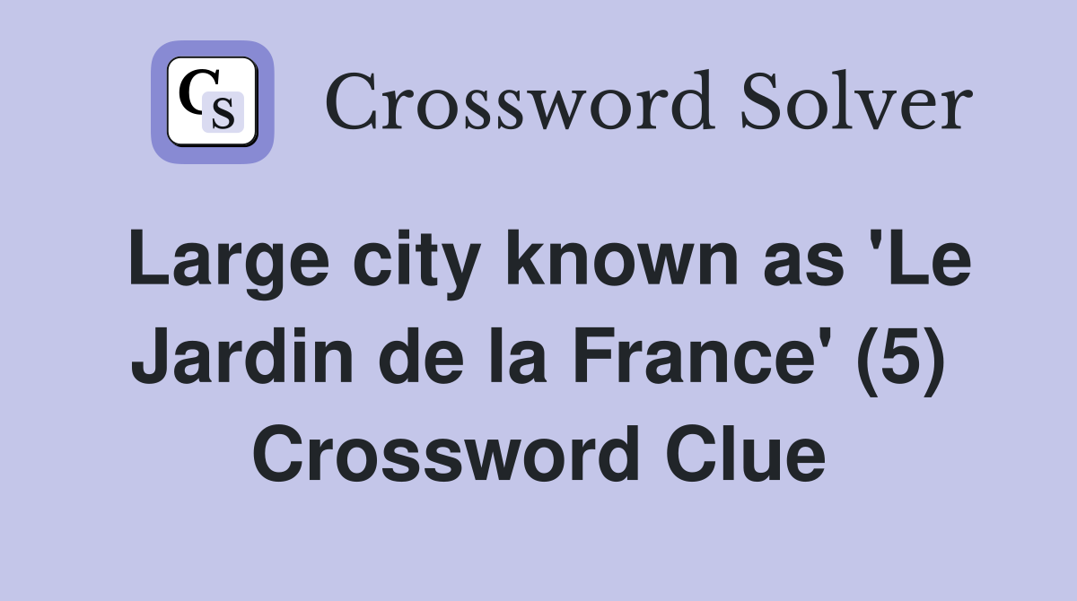 Large city known as 'Le Jardin de la France' (5) Crossword Clue
