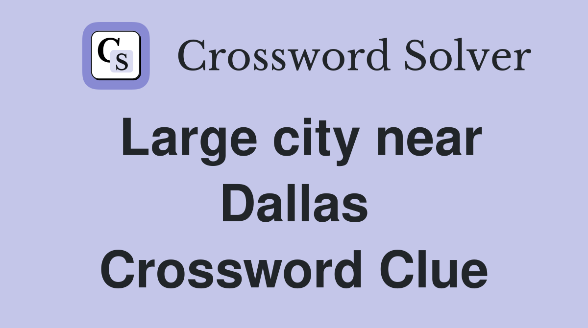 Large city near Dallas Crossword Clue