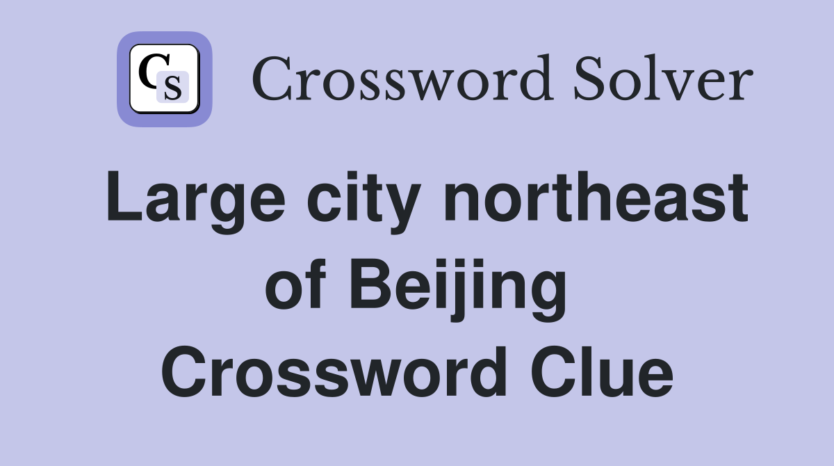 Large city northeast of Beijing Crossword Clue
