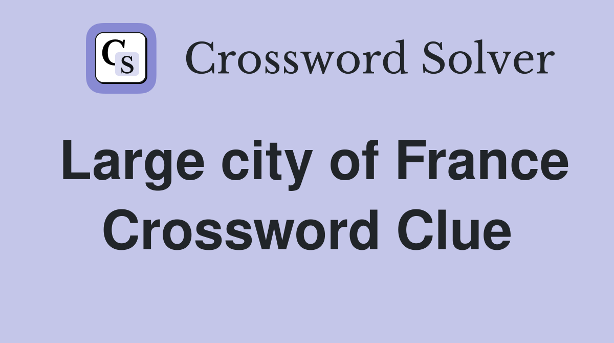 Large city of France Crossword Clue